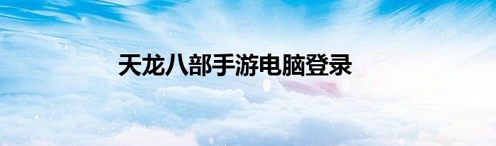 天龙八部手游电脑登录