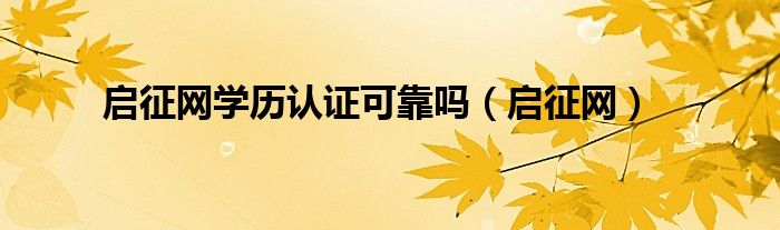 启征网学历认证可靠吗（启征网）