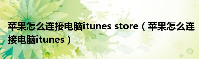 苹果怎么连接电脑itunes store（苹果怎么连接电脑itunes）