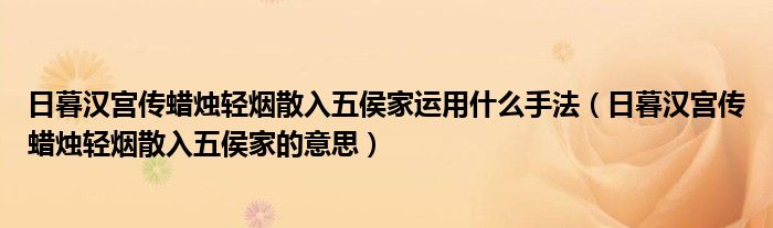 日暮汉宫传蜡烛轻烟散入五侯家运用什么手法（日暮汉宫传蜡烛轻烟散入五侯家的意思）