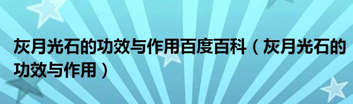 灰月光石的功效与作用百度百科（灰月光石的功效与作用）