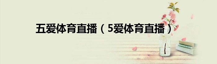 五爱体育直播（5爱体育直播）