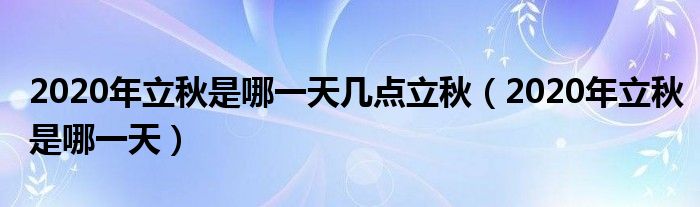2020年立秋是哪一天几点立秋（2020年立秋是哪一天）