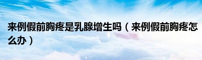 来例假前胸疼是乳腺增生吗（来例假前胸疼怎么办）