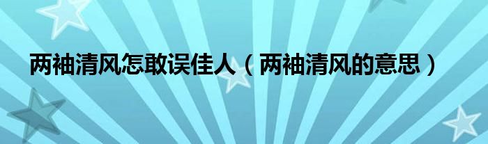 两袖清风怎敢误佳人（两袖清风的意思）