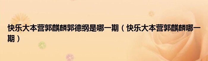 快乐大本营郭麒麟郭德纲是哪一期（快乐大本营郭麒麟哪一期）