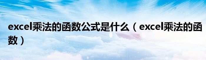 excel乘法的函数公式是什么（excel乘法的函数）