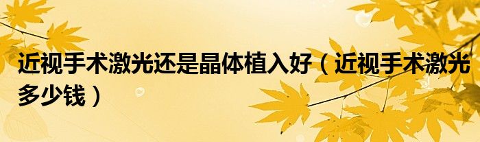 近视手术激光还是晶体植入好（近视手术激光多少钱）