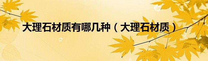 大理石材质有哪几种（大理石材质）