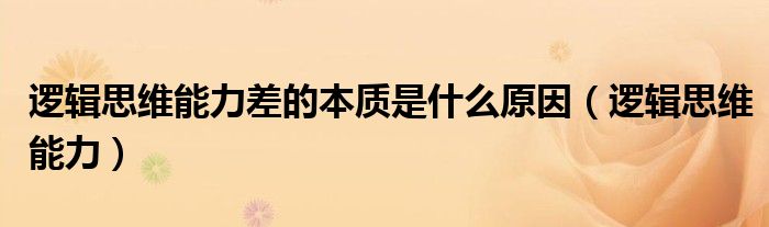 逻辑思维能力差的本质是什么原因（逻辑思维能力）