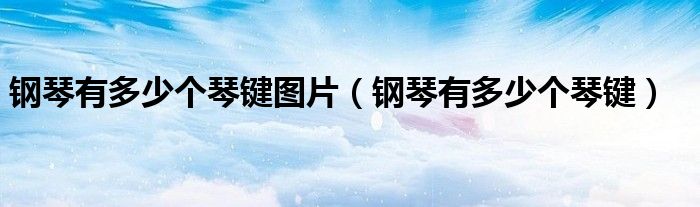 钢琴有多少个琴键图片（钢琴有多少个琴键）