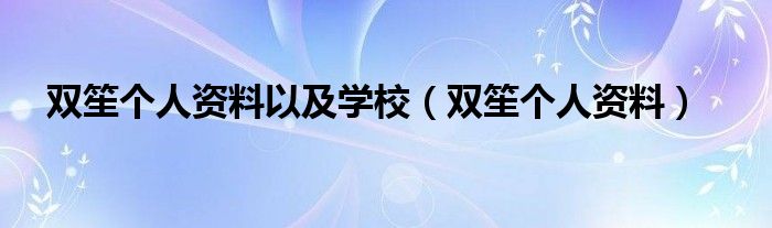 双笙个人资料以及学校（双笙个人资料）