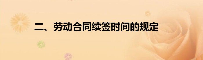 二、劳动合同续签时间的规定