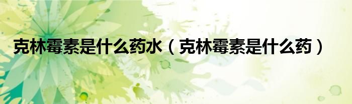 克林霉素是什么药水（克林霉素是什么药）