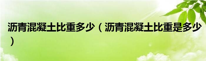 沥青混凝土比重多少（沥青混凝土比重是多少）