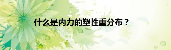 什么是内力的塑性重分布？