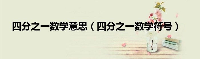 四分之一数学意思（四分之一数学符号）