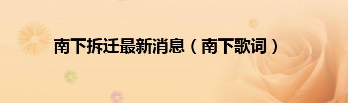 南下拆迁最新消息（南下歌词）