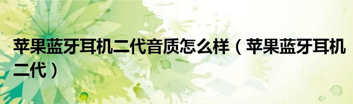 苹果蓝牙耳机二代音质怎么样（苹果蓝牙耳机二代）