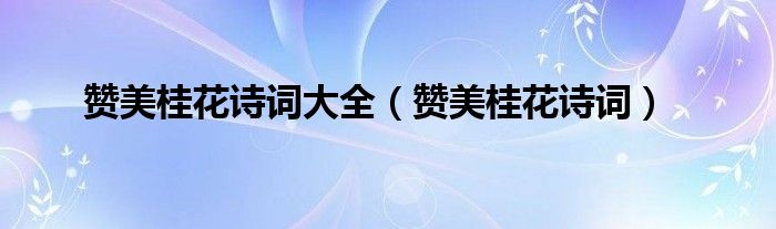赞美桂花诗词大全（赞美桂花诗词）