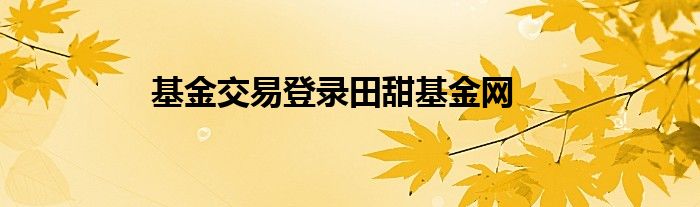 基金交易登录田甜基金网