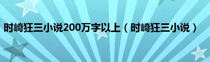 时崎狂三小说200万字以上（时崎狂三小说）