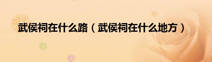 武侯祠在什么路（武侯祠在什么地方）
