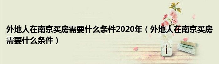 外地人在南京买房需要什么条件2020年（外地人在南京买房需要什么条件）