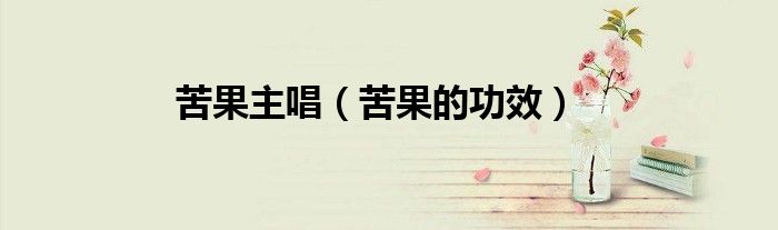 苦果主唱（苦果的功效）