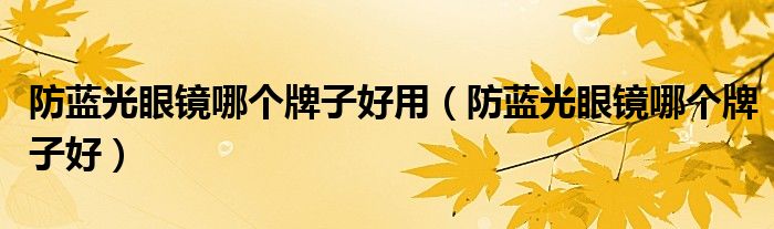 防蓝光眼镜哪个牌子好用（防蓝光眼镜哪个牌子好）