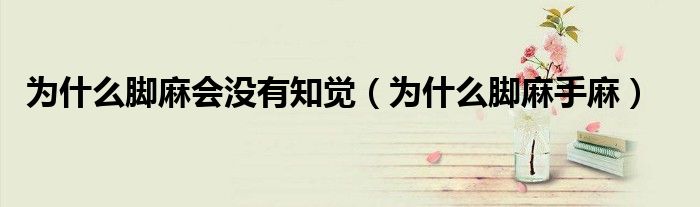 为什么脚麻会没有知觉（为什么脚麻手麻）