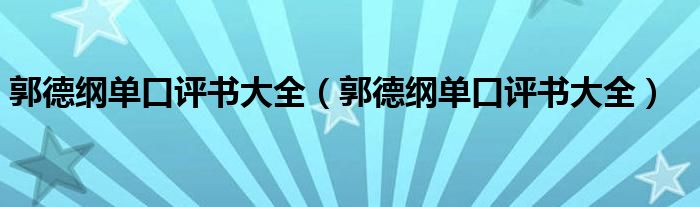 郭德纲单口评书大全（郭德纲单口评书大全）