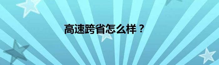 高速跨省怎么样？