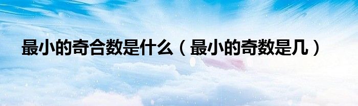 最小的奇合数是什么（最小的奇数是几）