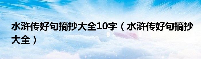 水浒传好句摘抄大全10字（水浒传好句摘抄大全）
