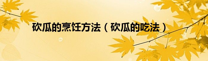 砍瓜的烹饪方法（砍瓜的吃法）