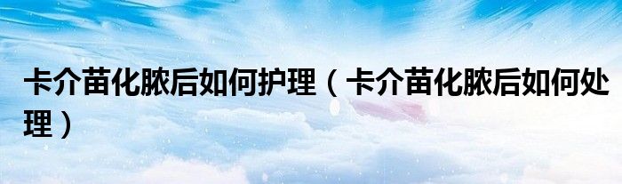 卡介苗化脓后如何护理（卡介苗化脓后如何处理）