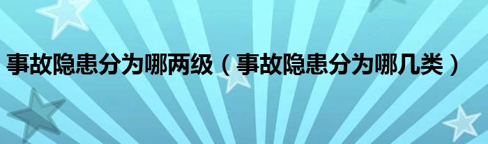 事故隐患分为哪两级（事故隐患分为哪几类）