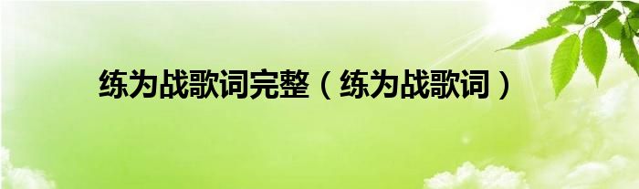 练为战歌词完整（练为战歌词）