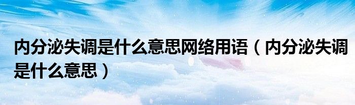 内分泌失调是什么意思网络用语（内分泌失调是什么意思）