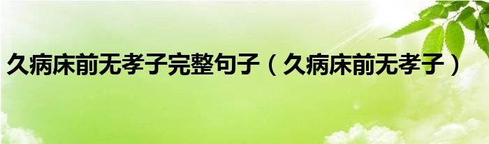 久病床前无孝子完整句子（久病床前无孝子）