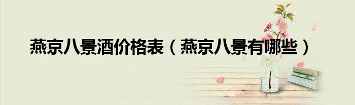 燕京八景酒价格表(燕京八景有哪些)