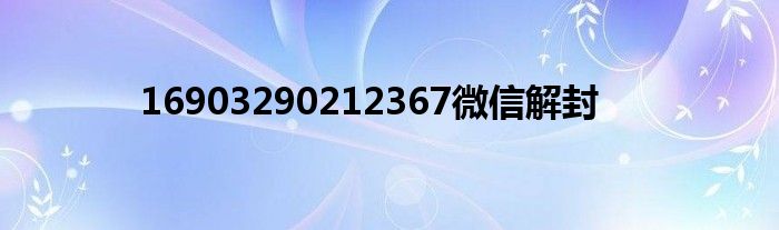 16903290212367微信解封