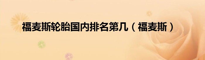 福麦斯轮胎国内排名第几（福麦斯）