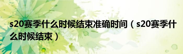 s20赛季什么时候结束准确时间（s20赛季什么时候结束）