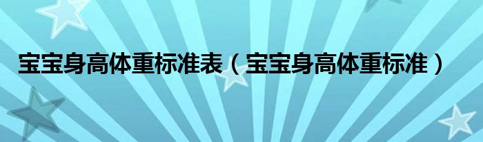 宝宝身高体重标准表（宝宝身高体重标准）