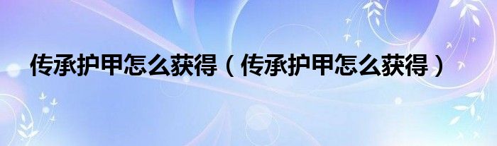 传承护甲怎么获得（传承护甲怎么获得）
