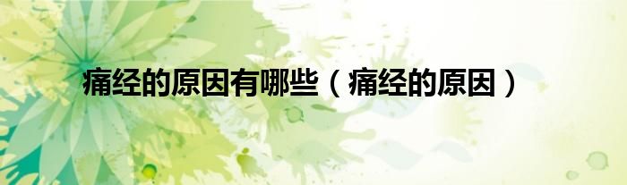 痛经的原因有哪些（痛经的原因）