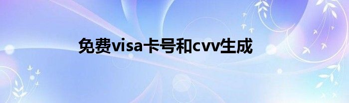 免费visa卡号和cvv生成