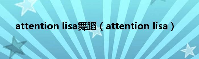 attention lisa舞蹈(attention lisa)